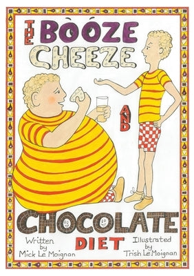 The Booze Cheese and Chocolate Diet: How to Lose Weight without Misery and How to Lower Cholesterol Levels without Statins by Le Moignan, Mick
