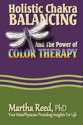 Holistic Chakra Balancing and the Power of Color Therapy by Reed Phd, Martha