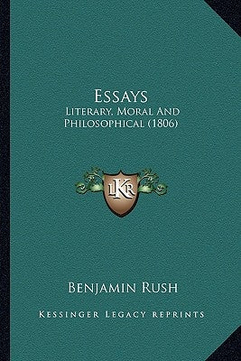 Essays: Literary, Moral and Philosophical (1806) by Rush, Benjamin