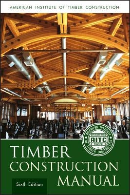 Aitc Timber Construction Manua by American Institute of Timber Constructio