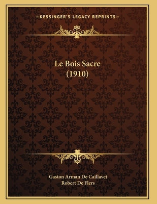 Le Bois Sacre (1910) by De Caillavet, Gaston Arman