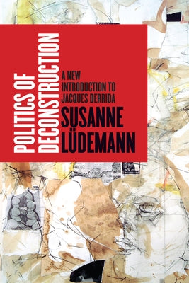 Politics of Deconstruction: A New Introduction to Jacques Derrida by Lüdemann, Susanne