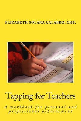 Tapping for Teachers: EFT-Relieve the Stress and Go for Success by Calabro Cht, Elizabeth Solana