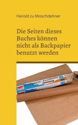 Die Seiten dieses Buches können nicht als Backpapier benutzt werden: Das klappt absolut nicht by Zu Moschdehner, Herold