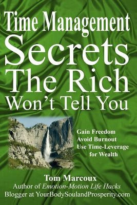 Time Management Secrets the Rich Won't Tell You: Gain Freedom, Avoid Burnout, Use Time-Leverage for Wealth by Sanborn, Mark