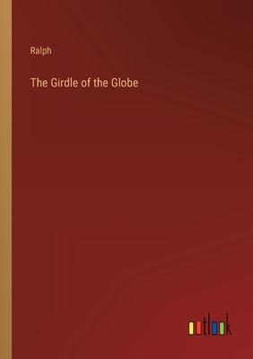 The Girdle of the Globe by Ralph