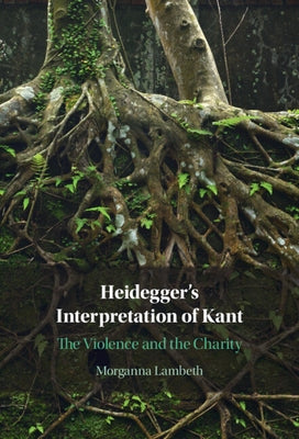Heidegger's Interpretation of Kant by Lambeth, Morganna