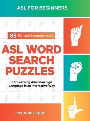 ASL Book for Beginners: 85 Fun and Comprehensive ASL Word Search Puzzles for Learning American Sign Language in an Interactive Way: American S by Publishing, Ciel