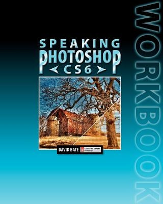 Speaking Photoshop Cs6 Workbook by Bate, David S.