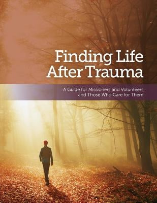 Finding Life After Trauma: A Guide for Missioners and Volunteers and Those Who Care for Them by Connors Phd, Maureen R.