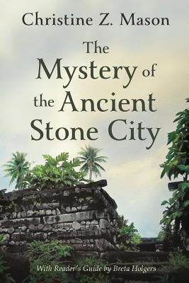 The Mystery of the Ancient Stone City by Mason, Christine Z.