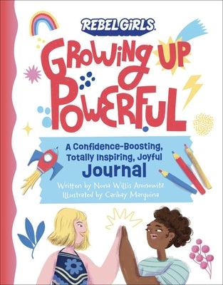 Growing Up Powerful Journal: A Confidence Boosting, Totally Inspiring, Joyful Journal by Willis Aronowitz, Nona