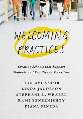 Welcoming Practices: Creating Schools That Support Students and Families in Transition by Astor, Ron Avi