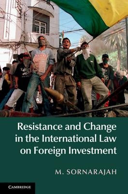 Resistance and Change in the International Law on Foreign Investment by Sornarajah, M.