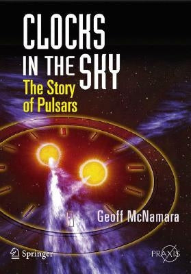 Clocks in the Sky: The Story of Pulsars by McNamara, Geoff