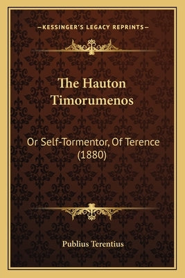 The Hauton Timorumenos: Or Self-Tormentor, Of Terence (1880) by Terentius, Publius