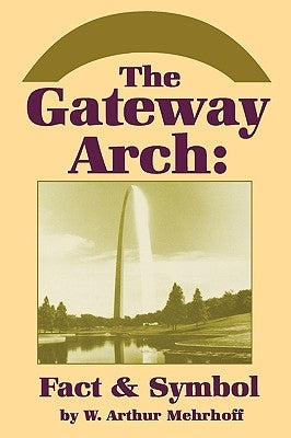 The Gateway Arch: Fact & Symbol by Mehrhoff, W. Arthur
