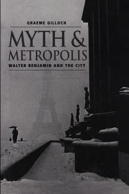 Myth and Metropolis: A Critical Introduction by Gilloch, Graeme