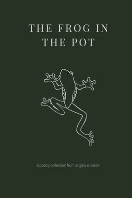 The Frog in the Pot by Weiler, Angela E.