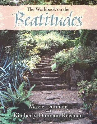 The Workbook on the Beatitudes by Dunnam, Maxie