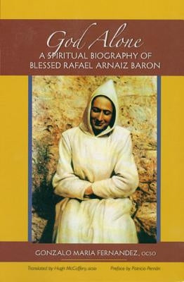 God Alone: A Spiritual Biography of Blessed Rafael Arnaiz Baron by Fernandez, Gonzalo Maria