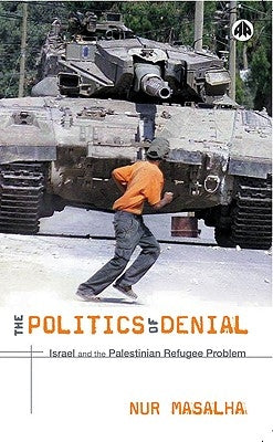 The Politics of Denial: Israel and the Palestinian Refugee Problem by Masalha, Nur