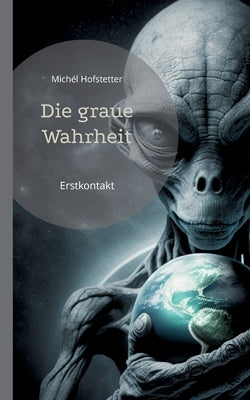 Die graue Wahrheit: Erstkontakt by Hofstetter, Michél
