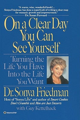 On a Clear Day You Can See Yourself: Turning the Life You Have Into the Life You Want by Kettelhack, Guy
