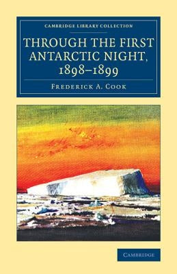 Through the First Antarctic Night, 1898-1899: A Narrative of the Voyage of the Belgica Among Newly Discovered Lands and Over an Unknown Sea about the by Cook, Frederick a.