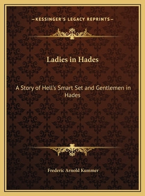 Ladies in Hades: A Story of Hell's Smart Set and Gentlemen in Hades: The Story of a Damned Debutante by Kummer, Frederic Arnold
