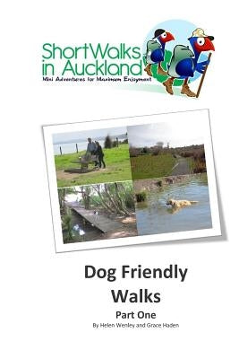 Short Walks in Auckland: Dog Friendly Walks (part one) by Haden, Grace