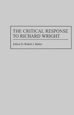The Critical Response to Richard Wright by Butler, Robert