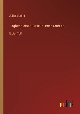 Tagbuch einer Reise in Inner-Arabien: Erster Teil by Euting, Julius