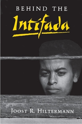 Behind the Intifada: Labor and Women's Movements in the Occupied Territories by Hiltermann, Joost R.
