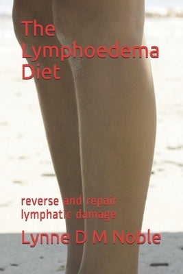 The Lymphoedema Diet: reverse and repair lymphatic damage by Noble, Lynne D. M.