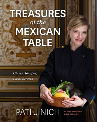 Pati Jinich Treasures of the Mexican Table: Classic Recipes, Local Secrets by Jinich, Pati