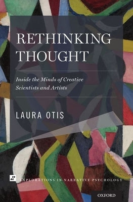 Rethinking Thought: Inside the Minds of Creative Scientists and Artists by Otis, Laura