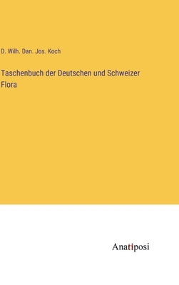 Taschenbuch der Deutschen und Schweizer Flora by Koch, D. Wilh Dan Jos