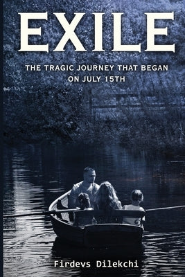 Exile: The Tragic Journey That Began on July 15th by Dilekchi, Firdevs