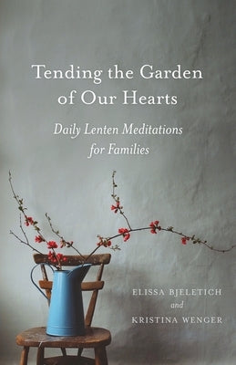 Tending the Garden of Our Hearts by Bjeletich, Elissa