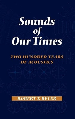 Sounds of Our Times: Two Hundred Years of Acoustics by Beyer, Robert T.