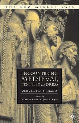 Encountering Medieval Textiles and Dress: Objects, Texts, Images by Koslin, D.