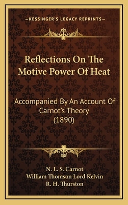Reflections on the Motive Power of Heat: Accompanied by an Account of Carnot's Theory (1890) by Carnot, N. L. S.