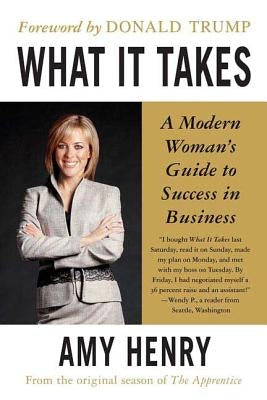 What It Takes: Speak Up, Step Up, Move Up: A Modern Woman's Guide to Success in Business by Henry, Amy