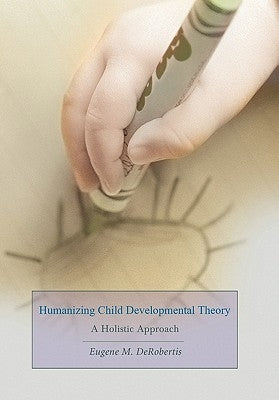 Humanizing Child Developmental Theory: A Holistic Approach by Derobertis, Eugene M.