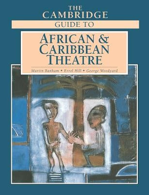 The Cambridge Guide to African and Caribbean Theatre by Banham, Martin