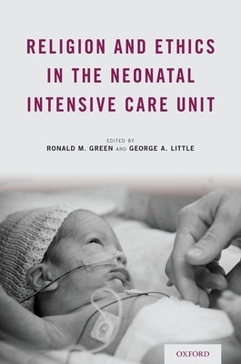 Religion and Ethics in the Neonatal Intensive Care Unit by Green, Ronald M.