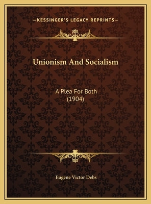 Unionism And Socialism: A Plea For Both (1904) by Debs, Eugene Victor