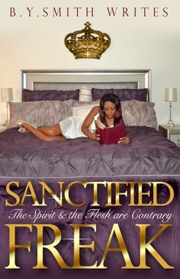 Sanctified Freak: The Spirit & Flesh are Contrary by B. y. Smithwrites