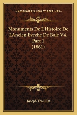 Monuments De L'Histoire De L'Ancien Eveche De Bale V4, Part 1 (1861) by Trouillat, Joseph